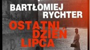 Bartomiej Rychter, Ostatni dzie lipca