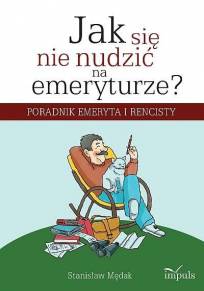 Jak si nie nudzi na emeryturze? Poradnik emeryta i rencisty