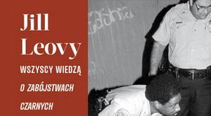 Jill Leovy. Wszyscy wiedz. O zabjstwach czarnych w Ameryce [fot. Czarne]